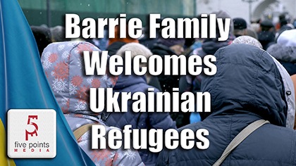 Barrie Family Welcomes Ukrainian Refugees, 2022